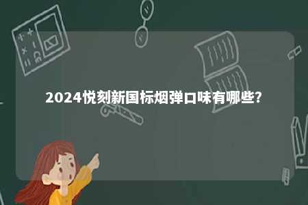 2024悦刻新国标烟弹口味有哪些？ 